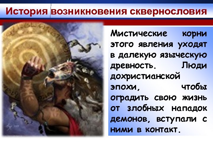 История возникновения сквернословия Мистические корни этого явления уходят в далекую языческую древность. Люди дохристианской