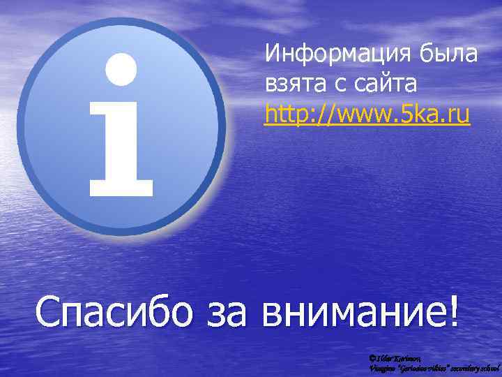 Информация была взята с сайта http: //www. 5 ka. ru Спасибо за внимание! ©