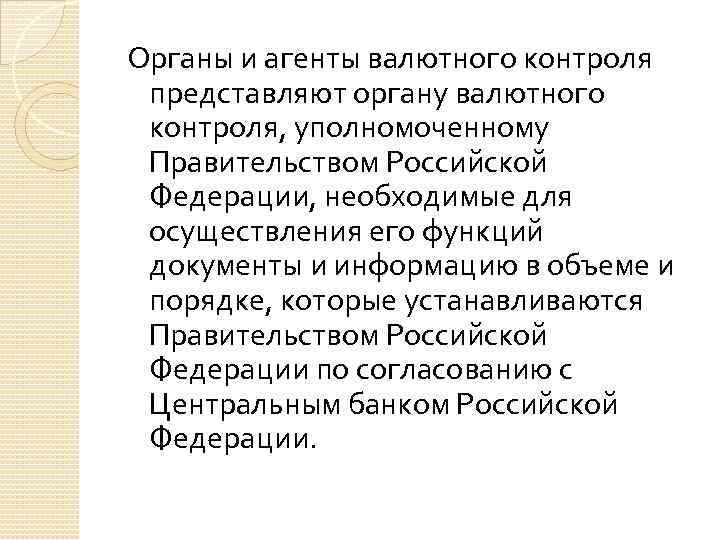 Органы и агенты валютного контроля представляют органу валютного контроля, уполномоченному Правительством Российской Федерации, необходимые