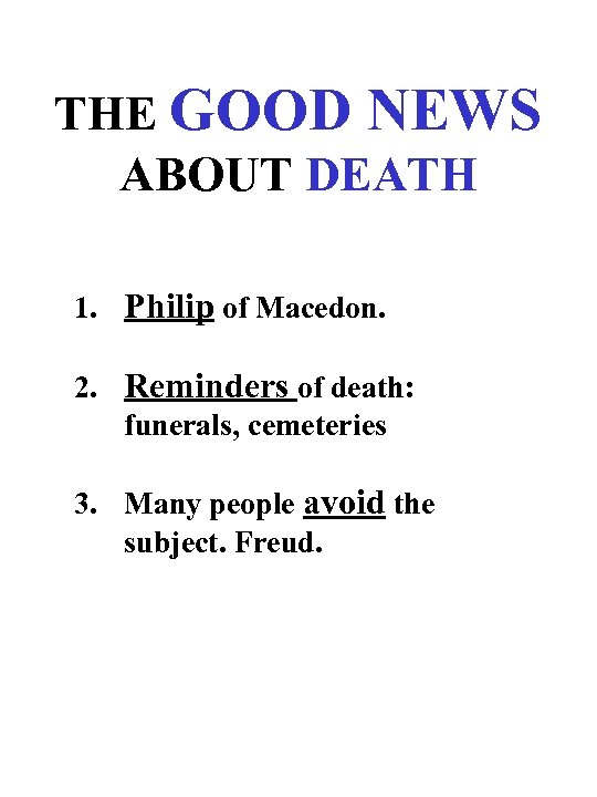 THE GOOD NEWS ABOUT DEATH 1. Philip of Macedon. 2. Reminders of death: funerals,