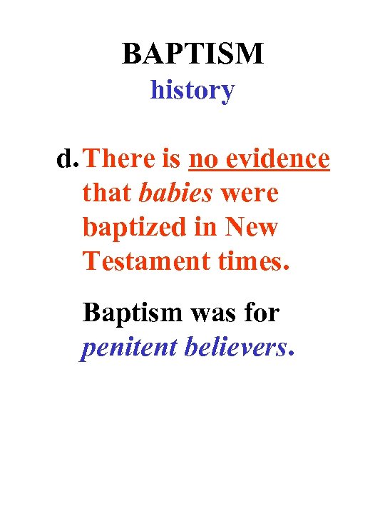 BAPTISM history d. There is no evidence that babies were baptized in New Testament