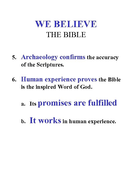 WE BELIEVE THE BIBLE 5. Archaeology confirms the accuracy of the Scriptures. 6. Human