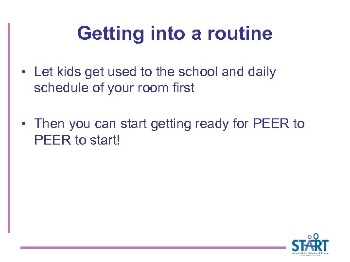 Getting into a routine • Let kids get used to the school and daily