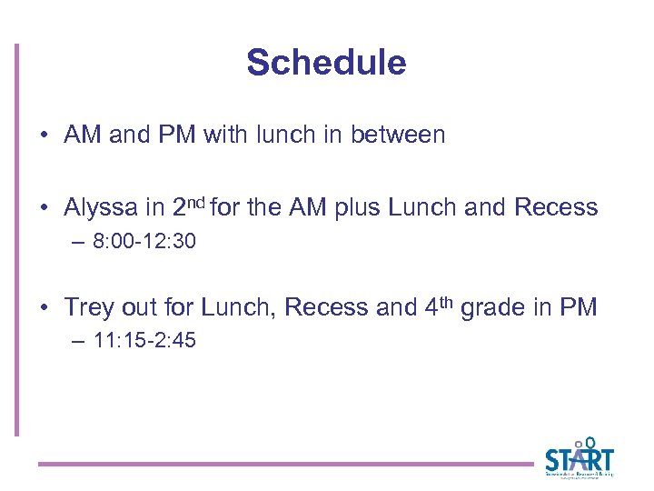 Schedule • AM and PM with lunch in between • Alyssa in 2 nd