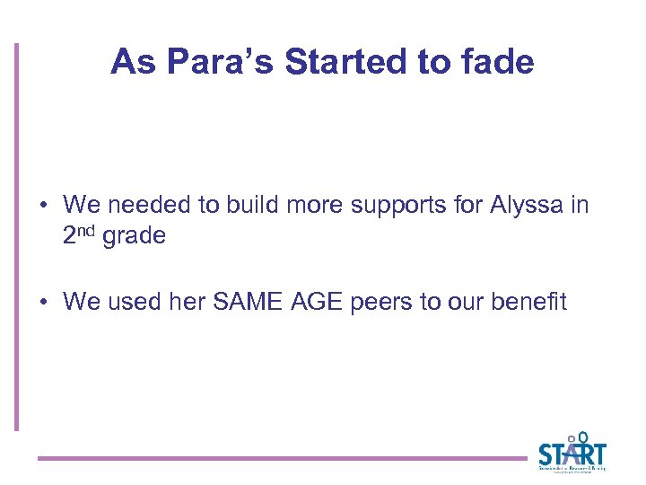 As Para’s Started to fade • We needed to build more supports for Alyssa