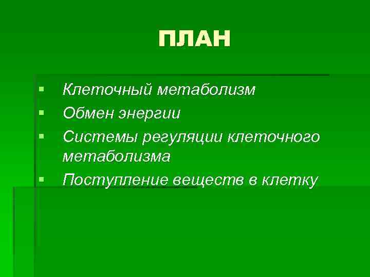 ПЛАН § Клеточный метаболизм § Обмен энергии § Системы регуляции клеточного метаболизма § Поступление