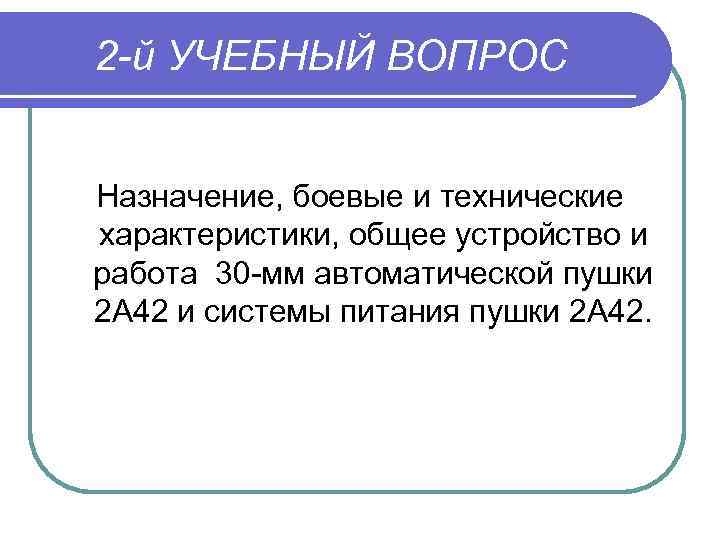 2 й УЧЕБНЫЙ ВОПРОС Назначение, боевые и технические характеристики, общее устройство и работа 30