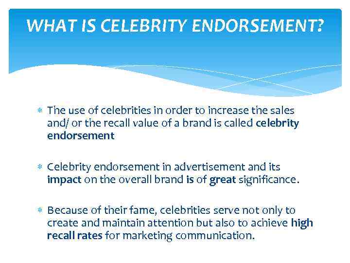 WHAT IS CELEBRITY ENDORSEMENT? The use of celebrities in order to increase the sales