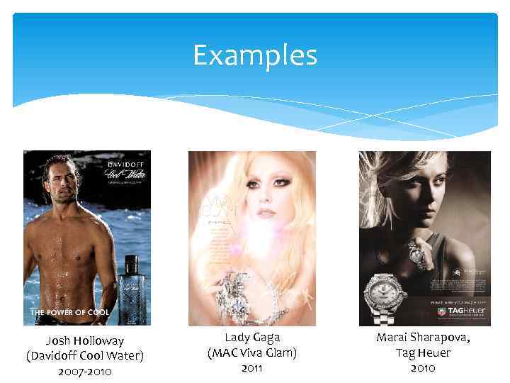 Examples Josh Holloway (Davidoff Cool Water) 2007 -2010 Lady Gaga (MAC Viva Glam) 2011