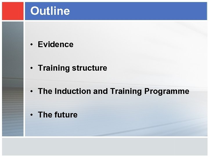 Outline • Evidence • Training structure • The Induction and Training Programme • The