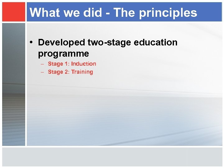 What we did - The principles • Developed two-stage education programme – Stage 1: