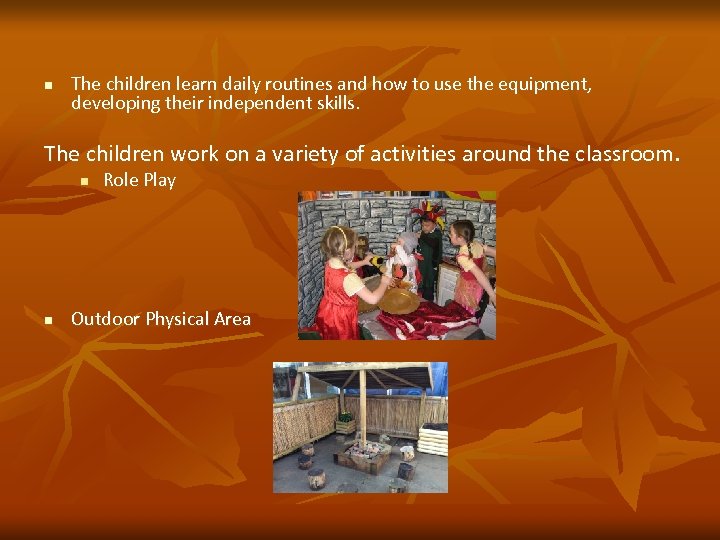 n The children learn daily routines and how to use the equipment, developing their