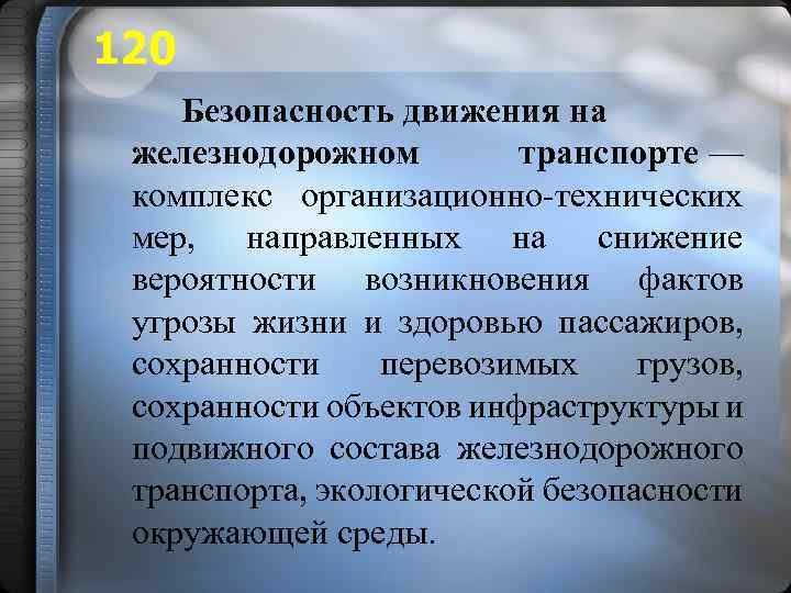 120 Безопасность движения на железнодорожном транспорте — комплекс организационно-технических мер, направленных на снижение вероятности