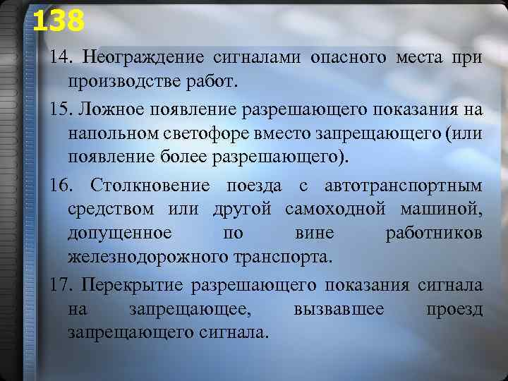 138 14. Неограждение сигналами опасного места при производстве работ. 15. Ложное появление разрешающего показания