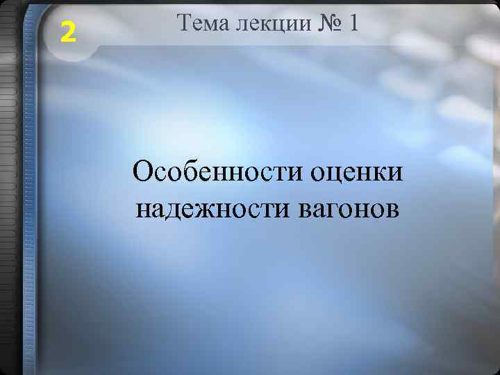 2 Тема лекции № 1 Особенности оценки надежности вагонов 