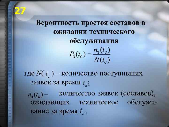 27 Вероятность простоя составов в ожидании технического обслуживания где N( ) – количество поступивших