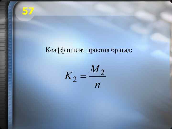 57 Коэффициент простоя бригад: 