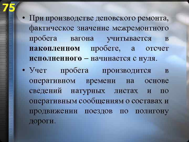 75 • При производстве деповского ремонта, фактическое значение межремонтного пробега вагона учитывается в накопленном