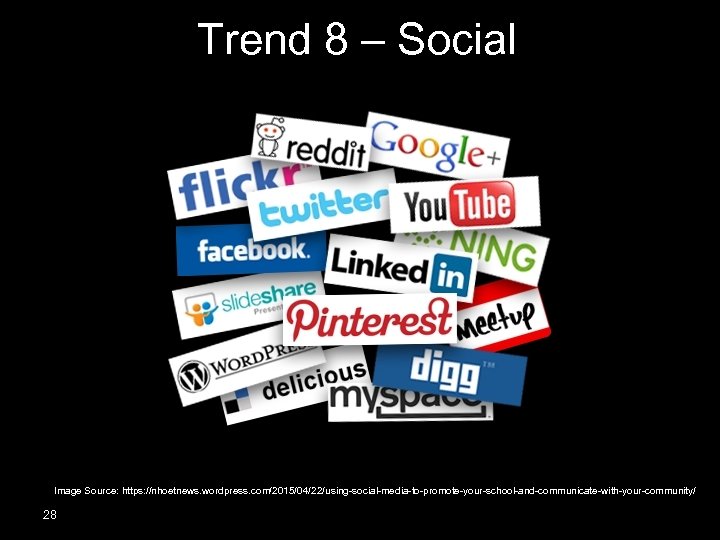 Trend 8 – Social Image Source: https: //nhoetnews. wordpress. com/2015/04/22/using-social-media-to-promote-your-school-and-communicate-with-your-community/ 28 