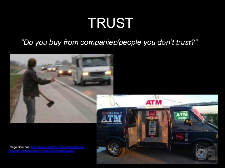 TRUST “Do you buy from companies/people you don’t trust? ” Image Sources: http: //www.