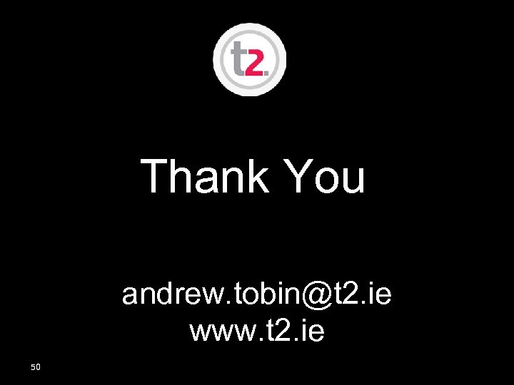 Thank You andrew. tobin@t 2. ie www. t 2. ie 50 