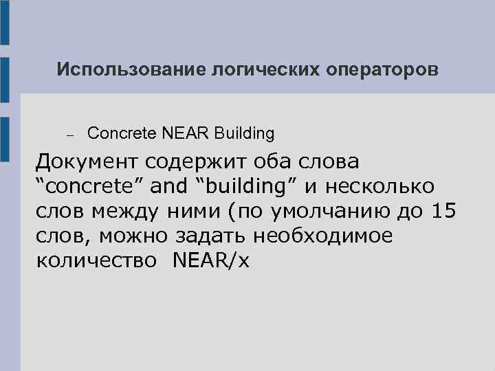 Использование логических операторов Concrete NEAR Building Документ содержит оба слова “concrete” and “building” и