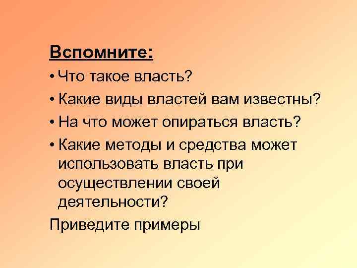 Вспомните: • Что такое власть? • Какие виды властей вам известны? • На что