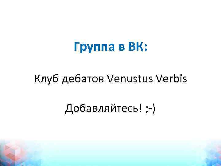 Группа в ВК: Клуб дебатов Venustus Verbis Добавляйтесь! ; -) 