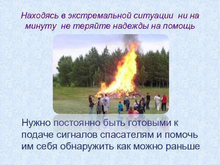 Находясь в экстремальной ситуации ни на минуту не теряйте надежды на помощь Нужно постоянно