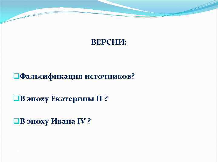 ВЕРСИИ: q. Фальсификация источников? q. В эпоху Екатерины II ? q. В эпоху Ивана