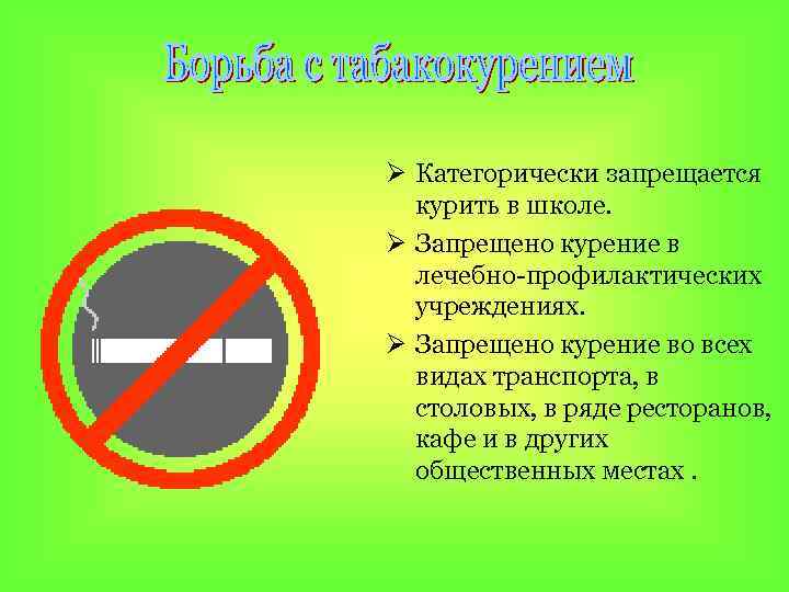 Ø Категорически запрещается курить в школе. Ø Запрещено курение в лечебно-профилактических учреждениях. Ø Запрещено