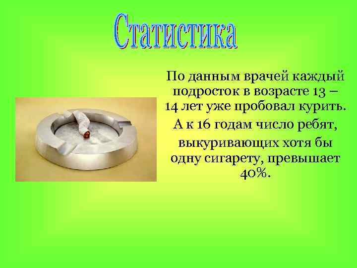 По данным врачей каждый подросток в возрасте 13 – 14 лет уже пробовал курить.