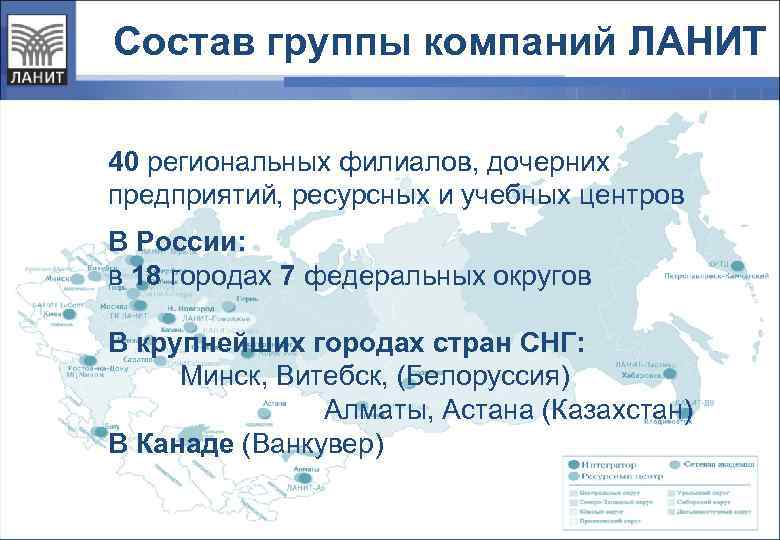 Состав группы компаний ЛАНИТ 40 региональных филиалов, дочерних предприятий, ресурсных и учебных центров В