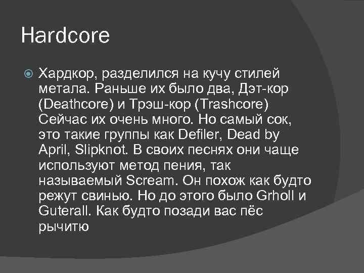 Hardcore Хардкор, разделился на кучу стилей метала. Раньше их было два, Дэт-кор (Deathcore) и