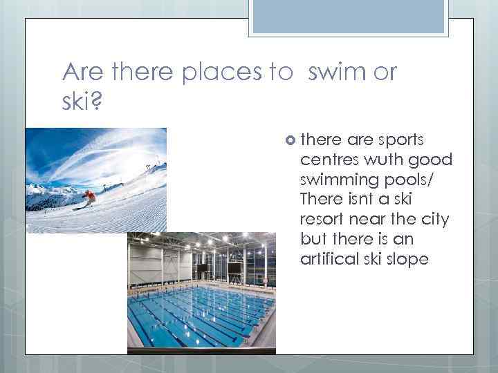 Are there places to swim or ski? there are sports centres wuth good swimming