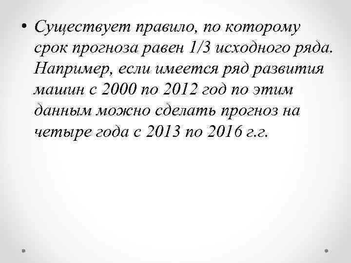  • Существует правило, по которому срок прогноза равен 1/3 исходного ряда. Например, если