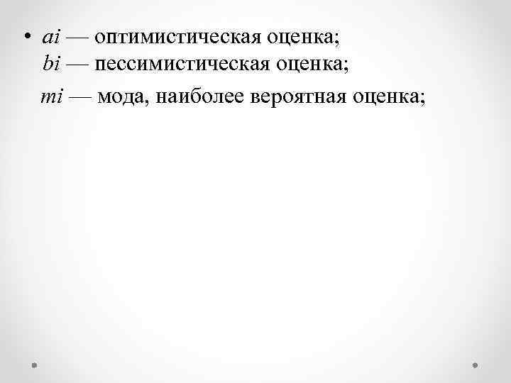  • ai — оптимистическая оценка; bi — пессимистическая оценка; mi — мода, наиболее