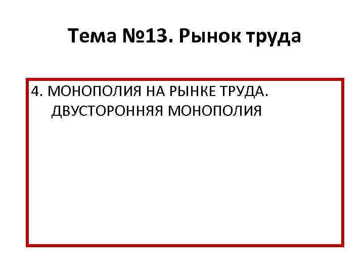 Тема № 13. Рынок труда 4. МОНОПОЛИЯ НА РЫНКЕ ТРУДА. ДВУСТОРОННЯЯ МОНОПОЛИЯ 