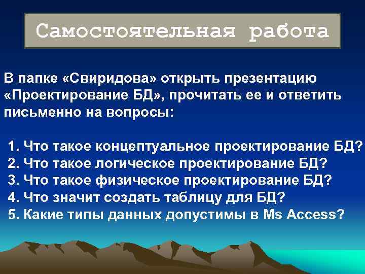 Самостоятельная работа В папке «Свиридова» открыть презентацию «Проектирование БД» , прочитать ее и ответить