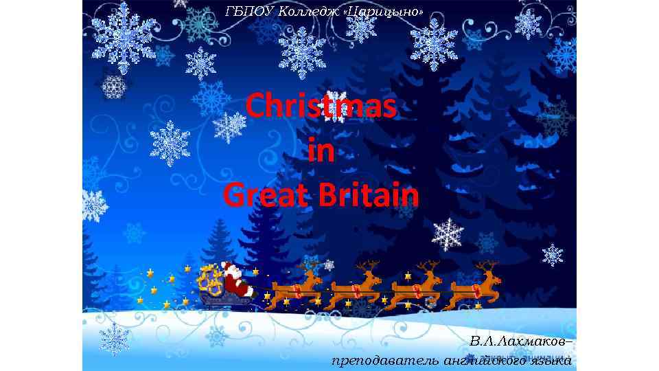 ГБПОУ Колледж «Царицыно» Christmas in Great Britain В. Л. Лахмаков– преподаватель английского языка 