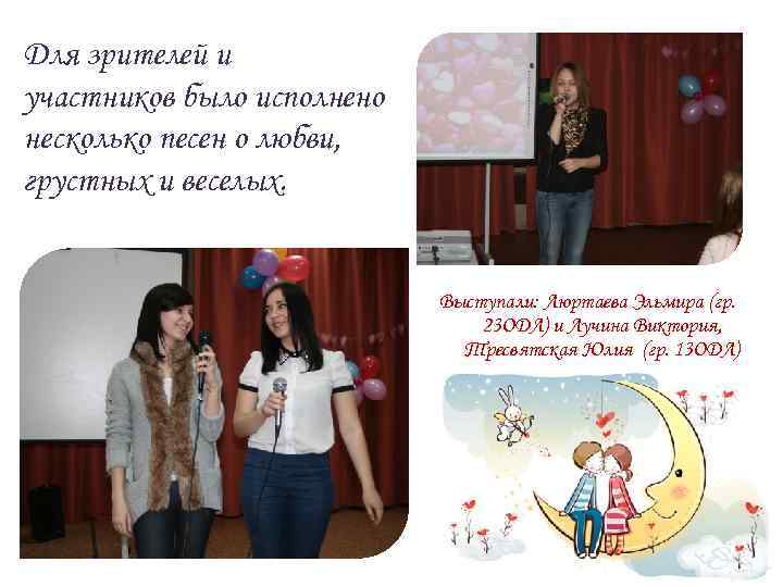 Для зрителей и участников было исполнено несколько песен о любви, грустных и веселых. Выступали: