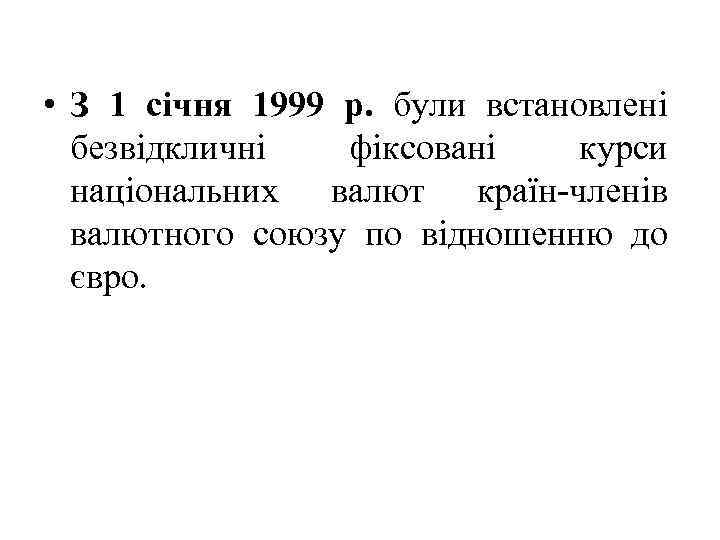  • З 1 січня 1999 р. були встановлені безвідкличні фіксовані курси національних валют