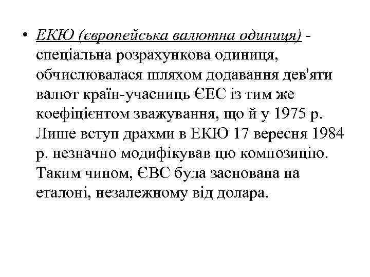  • ЕКЮ (європейська валютна одиниця) спеціальна розрахункова одиниця, обчислювалася шляхом додавання дев'яти валют