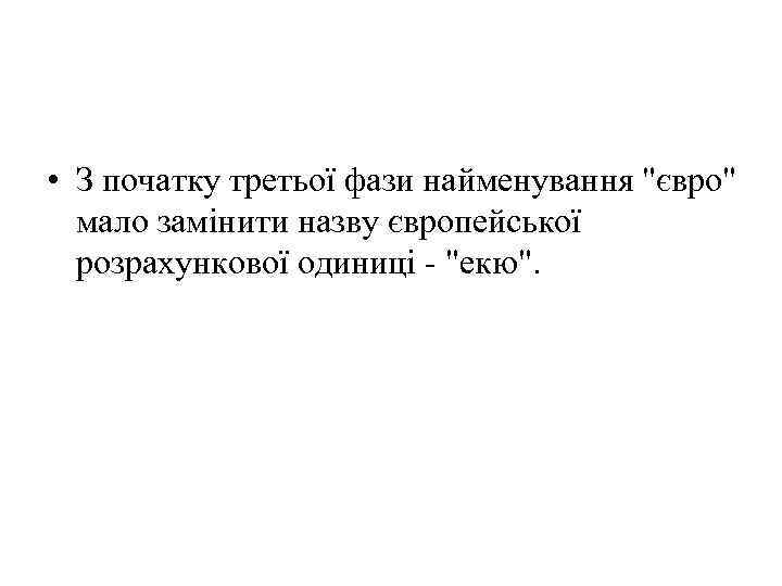  • З початку третьої фази найменування "євро" мало замінити назву європейської розрахункової одиниці