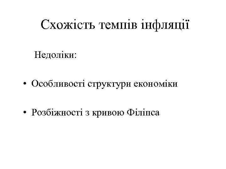 Схожість темпів інфляції Недоліки: • Особливості структури економіки • Розбіжності з кривою Філіпса 