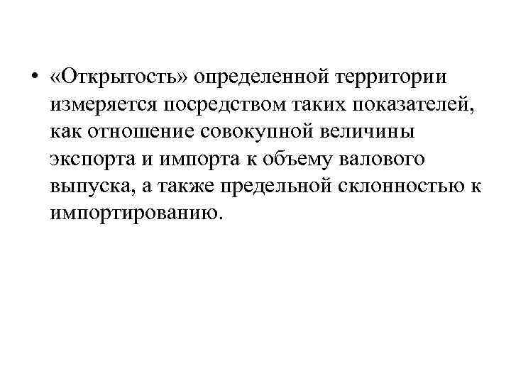  • «Открытость» определенной территории измеряется посредством таких показателей, как отношение совокупной величины экспорта