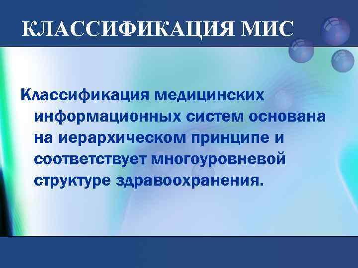 КЛАССИФИКАЦИЯ МИС Классификация медицинских информационных систем основана на иерархическом принципе и соответствует многоуровневой структуре