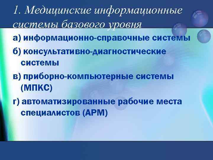 1. Медицинские информационные системы базового уровня а) информационно-справочные системы б) консультативно-диагностические системы в) приборно-компьютерные