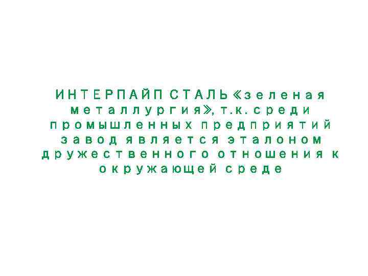 ИНТЕРПАЙП СТАЛЬ «зеленая металлургия» , т. к. среди промышленных предприятий завод является эталоном дружественного