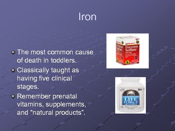 Iron The most common cause of death in toddlers. Classically taught as having five